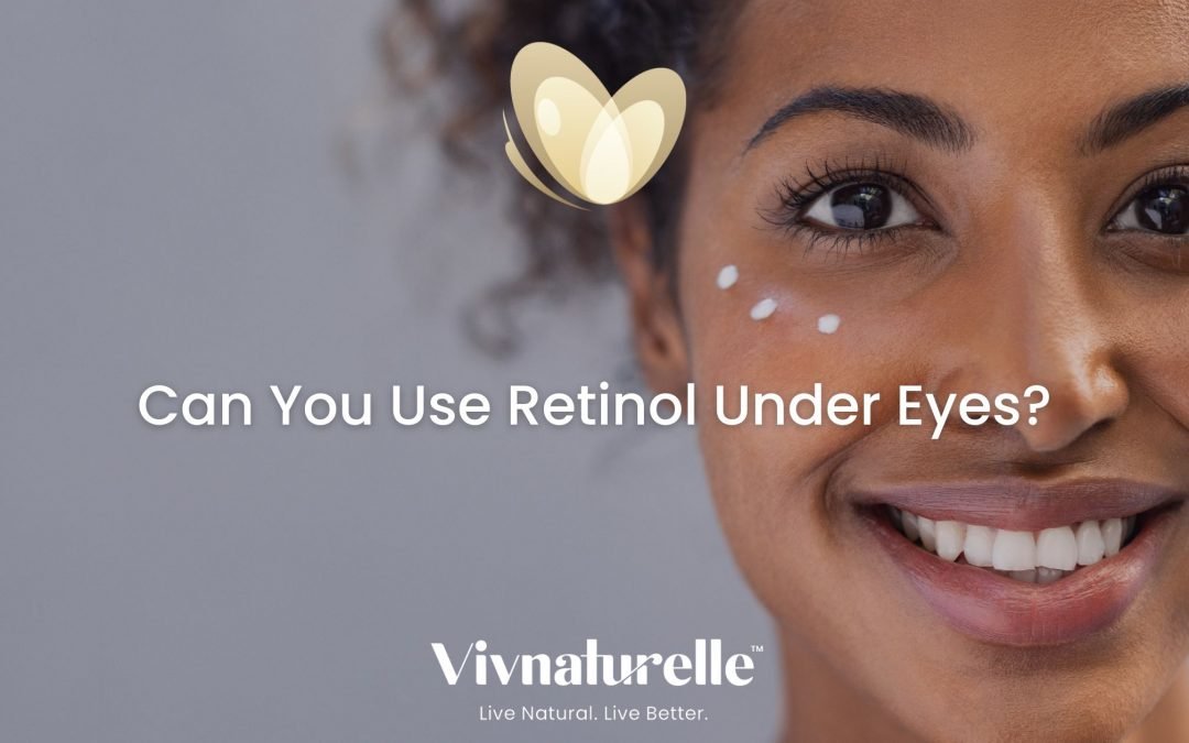 Can You Use Retinol Under Eyes?