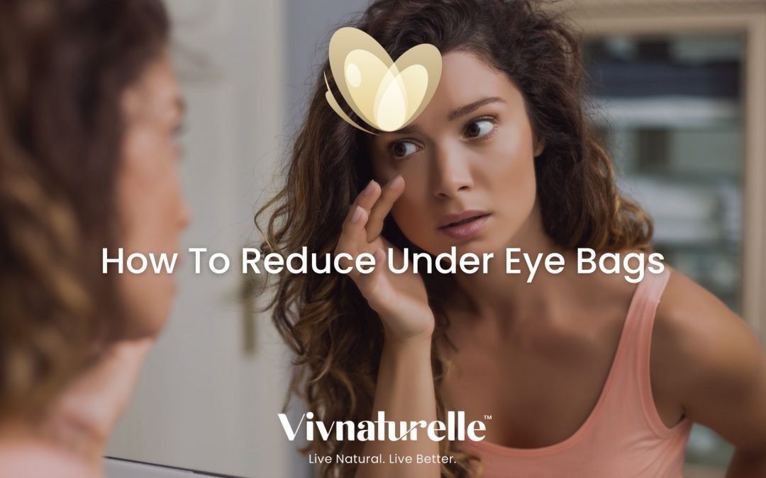 How To Reduce Under Eye Bags