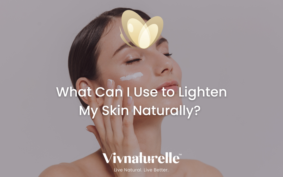 What Can I Use to Lighten My Skin Naturally?